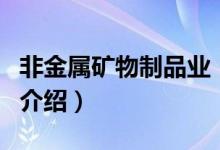 非金屬礦物制品業(yè)（關(guān)于非金屬礦物制品業(yè)的介紹）