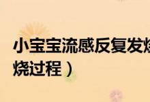 小寶寶流感反復發(fā)燒怎么辦（寶寶流感反復發(fā)燒過程）