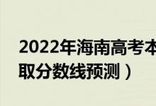 2022年海南高考本科分數(shù)線預(yù)計多少分（錄取分數(shù)線預(yù)測）