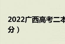 2022廣西高考二本分?jǐn)?shù)線預(yù)測(cè)（可能是多少分）