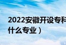 2022安徽開(kāi)設(shè)?？频谋究拼髮W(xué)有哪些（都有什么專業(yè)）