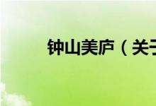 鐘山美廬（關(guān)于鐘山美廬的介紹）