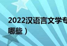 2022漢語言文學(xué)專業(yè)主要課程（就業(yè)方向有哪些）