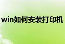 win如何安裝打印機(jī)（win7如何安裝打印機(jī)）