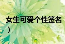 女生可愛個(gè)性簽名（女生可愛個(gè)性簽名有什么）