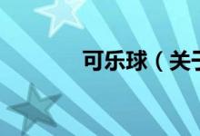 可樂(lè)球（關(guān)于可樂(lè)球的介紹）