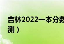 吉林2022一本分?jǐn)?shù)線預(yù)計多少分（分?jǐn)?shù)線預(yù)測）