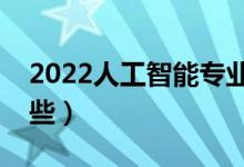 2022人工智能專業(yè)好就業(yè)嗎（就業(yè)方向有哪些）