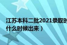 江蘇本科二批2021錄取時間（2021江蘇本科二批錄取結果什么時候出來）