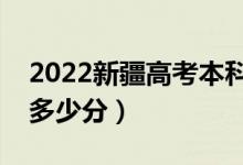 2022新疆高考本科分?jǐn)?shù)線預(yù)測(cè)分多少（本科多少分）