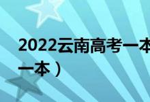 2022云南高考一本分?jǐn)?shù)線預(yù)測(cè)（多少分能上一本）