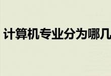 計算機(jī)專業(yè)分為哪幾個方向（包括哪些專業(yè)）