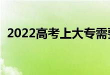 2022高考上大專需要多少分（多少分能上）