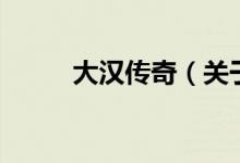 大漢傳奇（關(guān)于大漢傳奇的介紹）