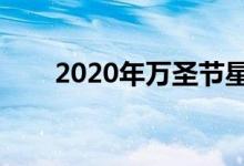 2020年萬圣節(jié)星期幾（萬圣節(jié)介紹）