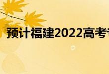 預(yù)計(jì)福建2022高考?？品?jǐn)?shù)線（會(huì)上升嗎）