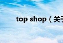 top shop（關(guān)于top shop的介紹）