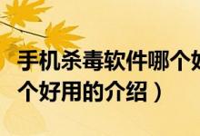 手機(jī)殺毒軟件哪個(gè)好用（關(guān)于手機(jī)殺毒軟件哪個(gè)好用的介紹）
