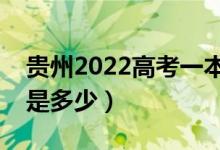貴州2022高考一本至少多少分（預(yù)估分?jǐn)?shù)線是多少）
