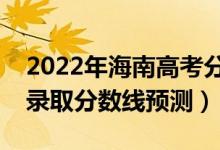 2022年海南高考分?jǐn)?shù)線預(yù)計(jì)多少分（各批次錄取分?jǐn)?shù)線預(yù)測）
