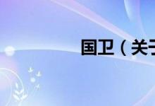 國(guó)衛(wèi)（關(guān)于國(guó)衛(wèi)的介紹）