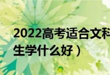 2022高考適合文科男生選的專業(yè)有哪些（男生學什么好）