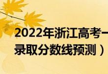 2022年浙江高考一段線分?jǐn)?shù)線預(yù)計多少分（錄取分?jǐn)?shù)線預(yù)測）