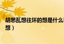 胡思亂想往壞的想是什么毛?。槭裁纯偸呛紒y想往壞處想）