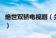 絕世雙驕電視?。P(guān)于絕世雙驕電視劇的介紹）