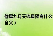 偷星九月天琉星預(yù)言什么意思（偷星九月天琉星預(yù)言有什么含義）