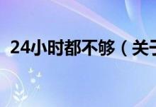 24小時都不夠（關(guān)于24小時都不夠的介紹）