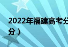 2022年福建高考分數(shù)線預測（專科預計多少分）