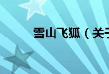 雪山飛狐（關(guān)于雪山飛狐的介紹）