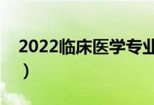 2022臨床醫(yī)學(xué)專業(yè)就業(yè)方向（主要學(xué)習(xí)課程）