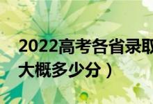 2022高考各省錄取分?jǐn)?shù)線預(yù)測(cè)（本科分?jǐn)?shù)線大概多少分）