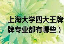 上海大學(xué)四大王牌專業(yè)（2022年上海大學(xué)王牌專業(yè)都有哪些）