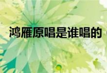 鴻雁原唱是誰(shuí)唱的（鴻雁原唱呼斯楞介紹）