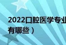 2022口腔醫(yī)學專業(yè)適合男生學嗎（主要課程有哪些）