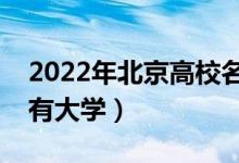 2022年北京高校名單匯總（北京本科?？扑写髮W(xué)）