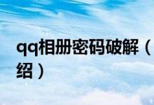 qq相冊密碼破解（關于qq相冊密碼破解的介紹）