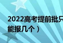 2022高考提前批只能報(bào)一個(gè)學(xué)校嗎（提前批能報(bào)幾個(gè)）
