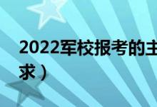 2022軍校報(bào)考的主要流程是什么（有哪些要求）