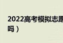 2022高考模擬志愿可以不填嗎（不填有影響嗎）