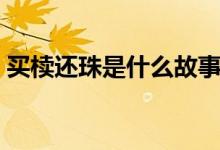 買(mǎi)櫝還珠是什么故事（買(mǎi)櫝還珠是什么意思）