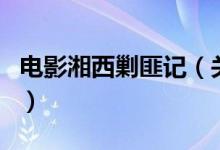 電影湘西剿匪記（關于電影湘西剿匪記的介紹）
