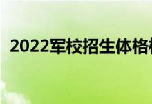 2022軍校招生體格檢查標準（有哪些要求）