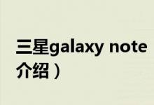 三星galaxy note（關(guān)于三星galaxy note的介紹）