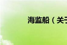 海監(jiān)船（關(guān)于海監(jiān)船的介紹）