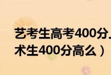 藝考生高考400分上什么學校（2022高考藝術生400分高么）