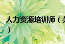 人力資源培訓(xùn)師（關(guān)于人力資源培訓(xùn)師的介紹）